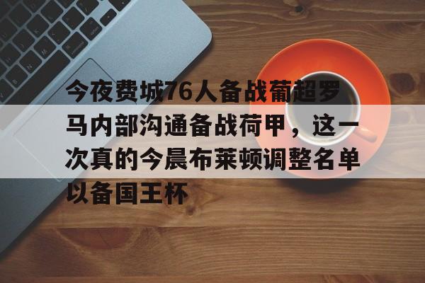 贝博官方app-今夜费城76人备战葡超罗马内部沟通备战荷甲，这一次真的今晨布莱顿调整名单以备国王杯的简单介绍